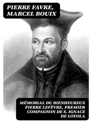 cover image of Mémorial du bienheureux Pierre Lefèvre, premier compagnon de S. Ignace de Loyola